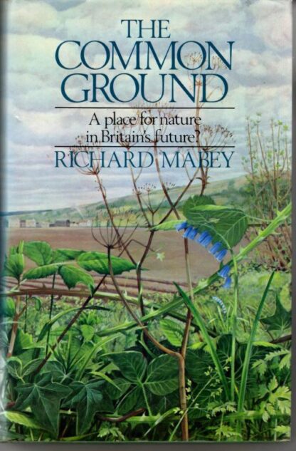 The Common Ground: A Place for Nature in Britain's Future? : Richard Mabey