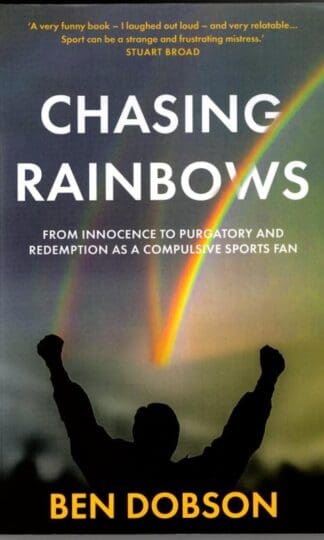 Chasing Rainbows: From Innocence to Purgatory and Redemption as a Compulsive Sports Fan : Ben Dobson