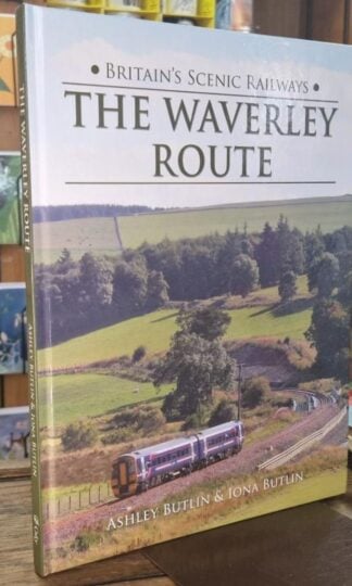 Britain's Scenic Railways: The Waverley Route : Ashley And Iona Butlin