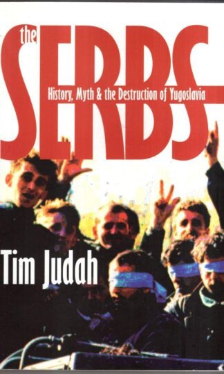The Serbs – History, Myth & the Destruction of Yugoslavia : Tim Judah