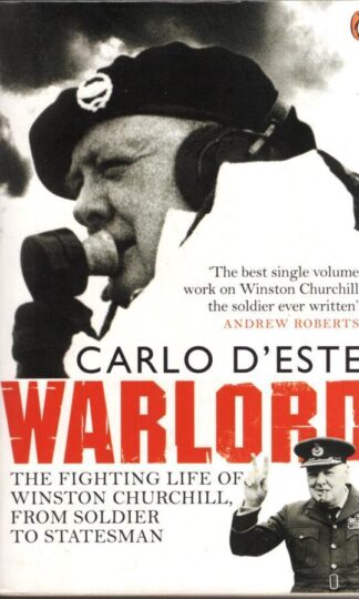Warlord: The Fighting Life of Winston Churchill, from Soldier to Statesman:Lt Col Carlo D'este