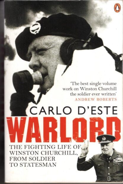Warlord: The Fighting Life of Winston Churchill, from Soldier to Statesman:Lt Col Carlo D'este