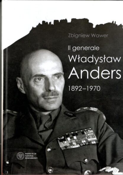 Il generale Wladyslaw Anders: 1892-1970 : Zbigniew Wawer