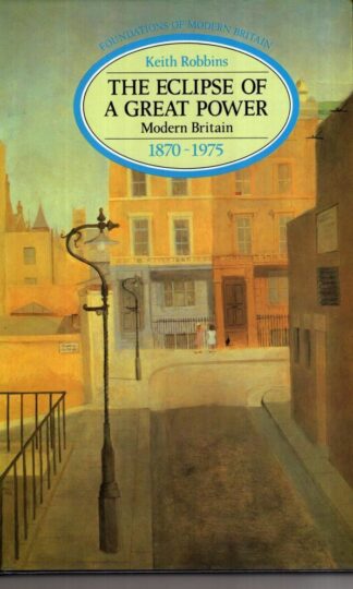 The Eclipse of a Great Power: Modern Britain, 1870-1975 (Foundations of Modern Britain):Keith Robbins