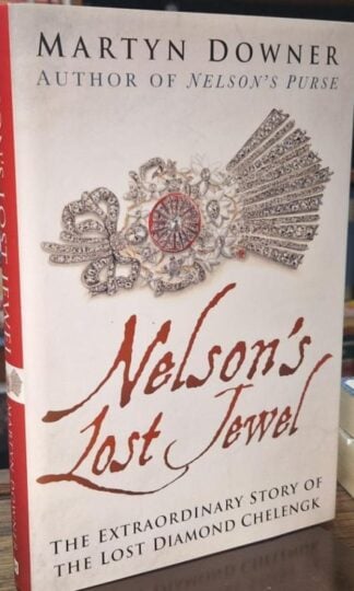 Nelsons Lost Jewel: The Extraordinary Story of the Lost Diamond Chelengk : Martyn Downer