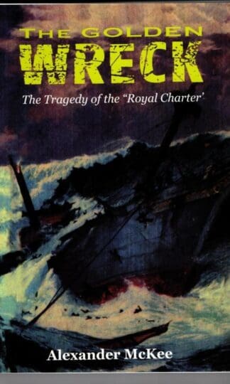 The Golden Wreck: The Tragedy of the "Royal Charter" : Alexander McKee