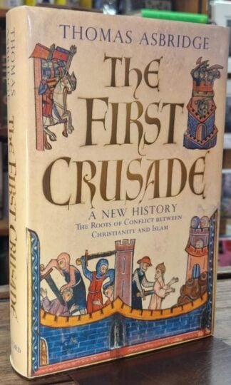 The First Crusade: A New History : Thomas Asbridge