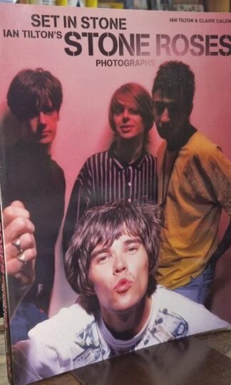Set In Stone: Ian Tilton's Stone Roses Photographs : Claire Caldwell