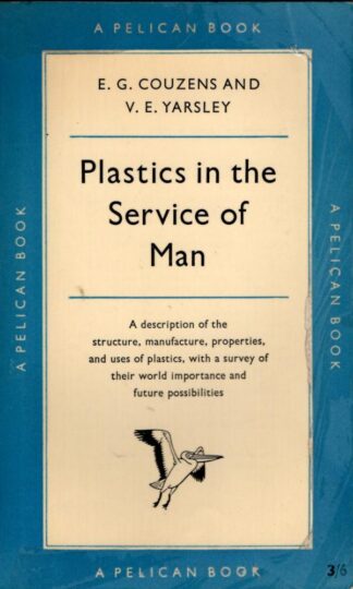 Plastics in the service of man (Pelican books) : E.G. Couzens and V. E. Yearsley