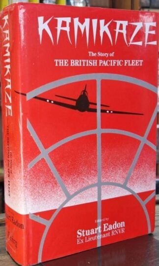 Kamikaze: The Story of the British Pacific Fleet : Stuart Eadon (ed.)