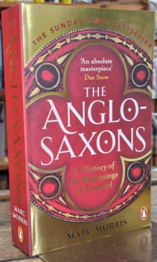 The Anglo-Saxons : A History of the Beginnings of England : Marc Morris
