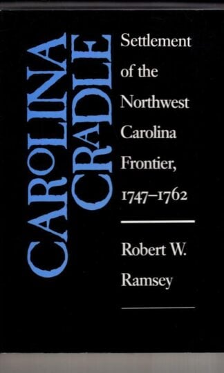 Carolina Cradle: Settlement of the Northwest Carolina Frontier, 1747-1762:Robert W. Ramsey