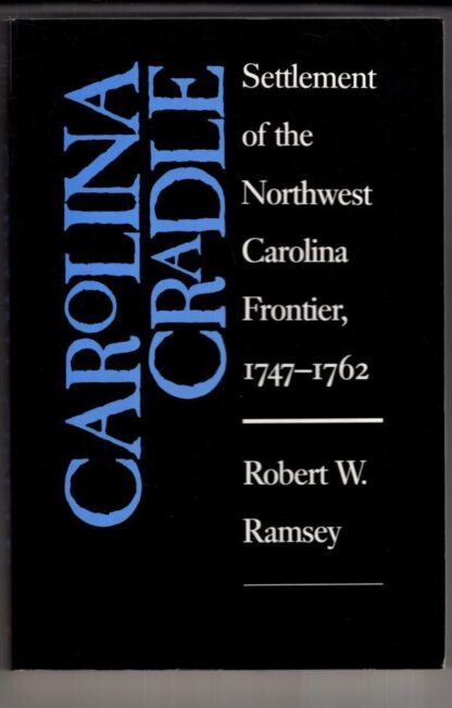 Carolina Cradle: Settlement of the Northwest Carolina Frontier, 1747-1762:Robert W. Ramsey