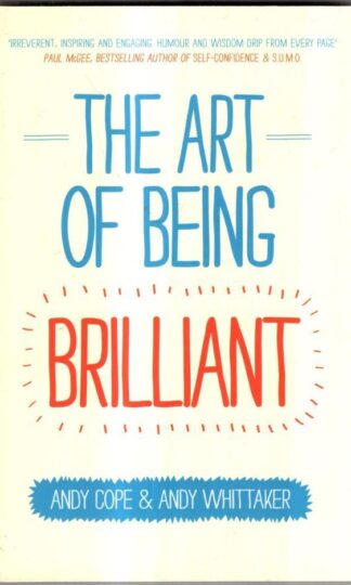 The Art of Being Brilliant: Transform Your Life by Doing What Works For You : Andy Cope
