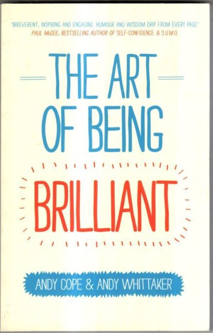 The Art of Being Brilliant: Transform Your Life by Doing What Works For You : Andy Cope