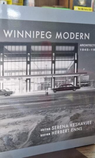 Winnipeg Modern: Architecture, 1945 to 1975 : Serena Keshavjee (ed.)
