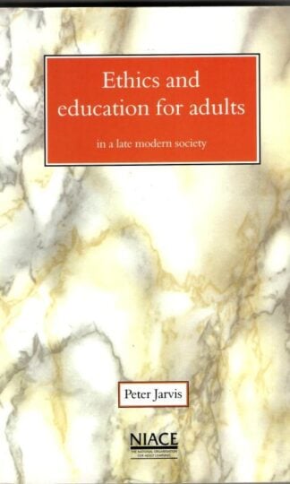Ethics and Education for Adults: In a Late Modern Society : Peter Jarvis