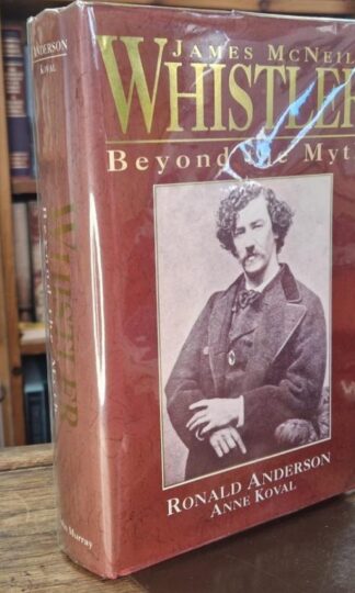 James McNeill Whistler : beyond the myth (Signed) : Anne Koval Ronald Anderson