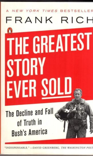The Greatest Story Ever Sold: The Decline and Fall of Truth in Bush's America:Frank Rich