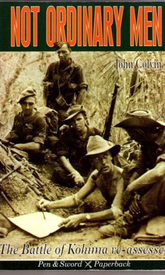 Not Ordinary Men: Story of the Battle of Kohima (Pen & Sword Paperback) : John Colvin