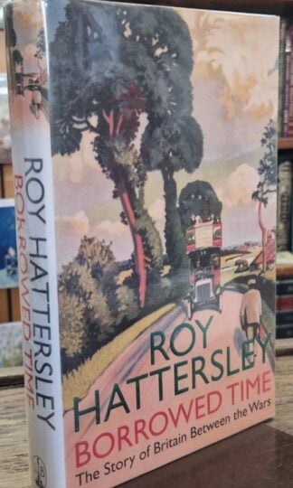 Borrowed Time: The Story of Britain Between the Wars (Signed) : Roy Hattersley