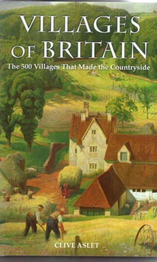 Villages of Britain. The 500 Villages that made the Countryside. : Clive Aslet