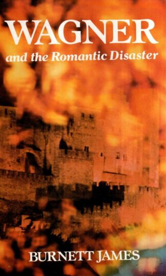 Wagner and the Romantic Disaster (Composer's Life & Times S.) : Burnett James