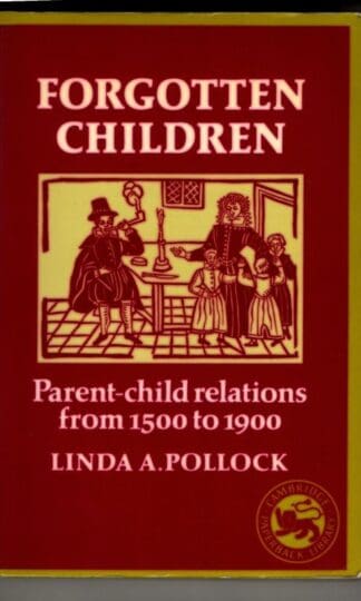 Forgotten Children: Parent-Child Relations from 1500 to 1900 : Linda A. Pollock