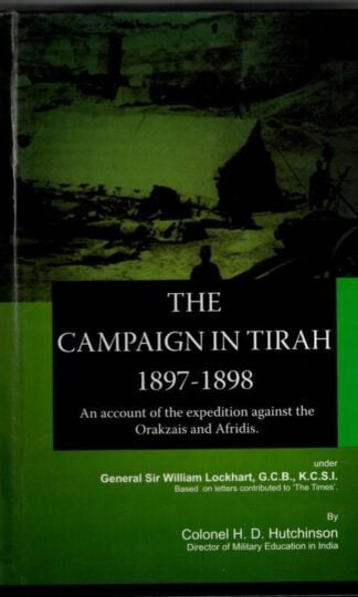 The Campaign In Tirah 1897-1898: An Account of the Expedition Against the Orakzais and Afridis : H.D. Hutchinson