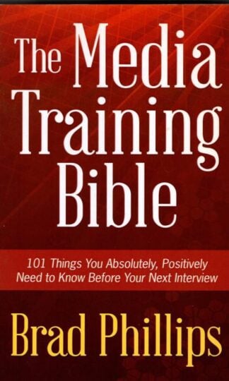 The Media Training Bible : Brad Phillips
