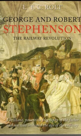 George and Robert Stephenson: The Railway Revolution : L. T. C. Rolt