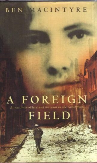 A Foreign Field: A True Story of Love and Betrayal in the Great War : Ben Macintyre