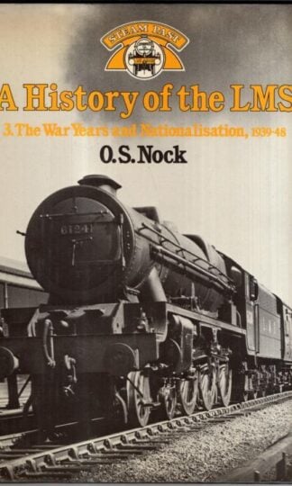 A History of the LMS Volume 3: The War Years and Nationalisation : O. S. Nock