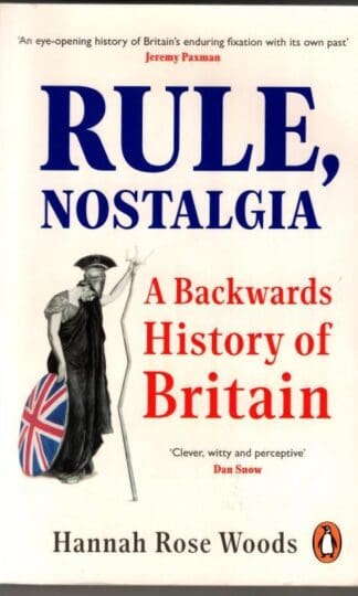 Rule, Nostalgia: A Backwards History of Britain : Hannah Rose Woods