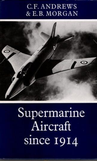Supermarine Aircraft Since 1914 : C.F. Andrews & E.B. Morgan