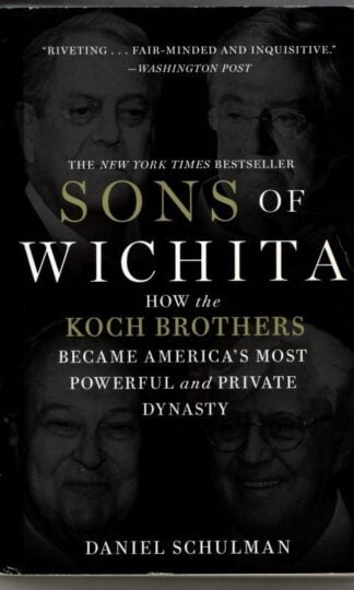 Sons of Wichita: How the Koch Brothers Became America's Most Powerful and Private Dynasty : Daniel Schulman