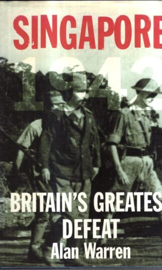 Singapore; Britain's Greatest Defeat : Alan Warren