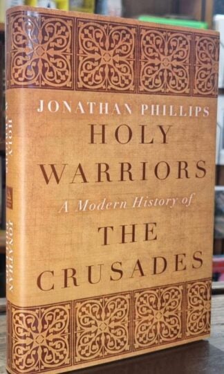 Holy Warriors : A Modern History of the Crusades : Jonathan Phillips