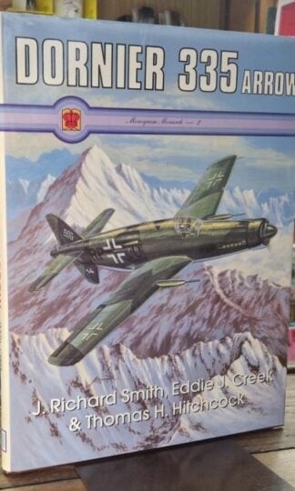 Monogram Monarch - 2: Dornier 335 Arrow : Eddie J. Creek and Thomas H. Hitchcock Richard J. Smith