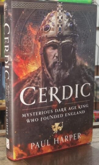 Cerdic : Mysterious Dark Age King Who Founded England : Paul Harper
