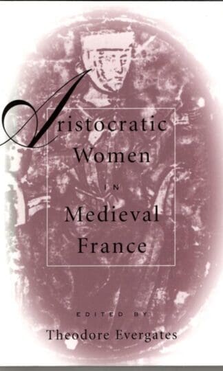 Aristocratic Women in Medieval France (The Middle Ages Series) : Theodore Evergates