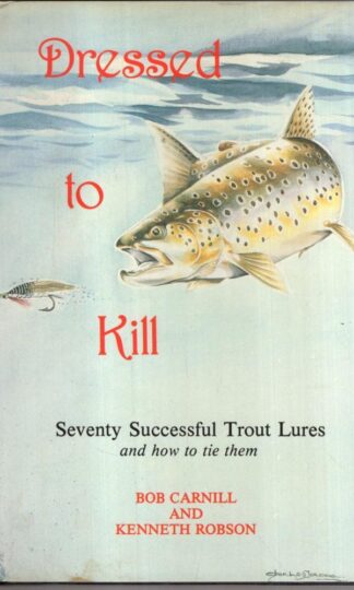 Dressed to Kill: Seventy Successful Trout Lures : Bob Carnill