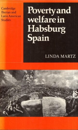 Poverty and Welfare in Habsburg Spain (Cambridge Iberian and Latin American Studies) : Linda Martz