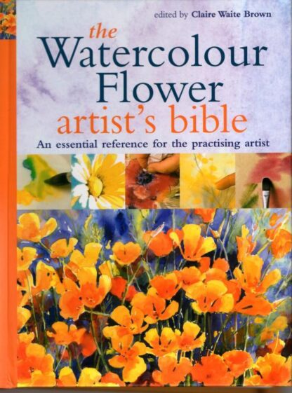 The Watercolour Flower Artist's Bible: An essential reference for the practising artist : Claire Waite Brown