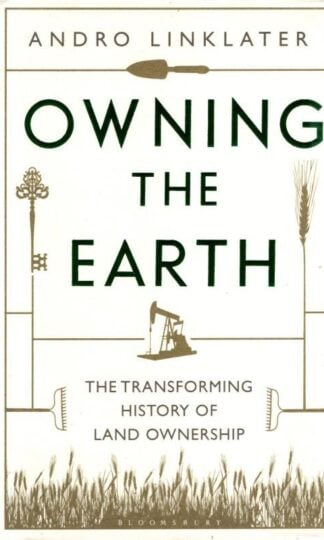 Owning the Earth: The Transforming History of Land Ownership : Andro Linklater