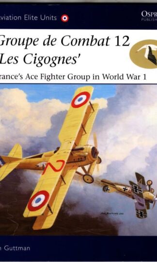 Groupe de Combat 12, 'Les Cigognes': France's Ace Fighter Group in World War 1 : Jon Guttman