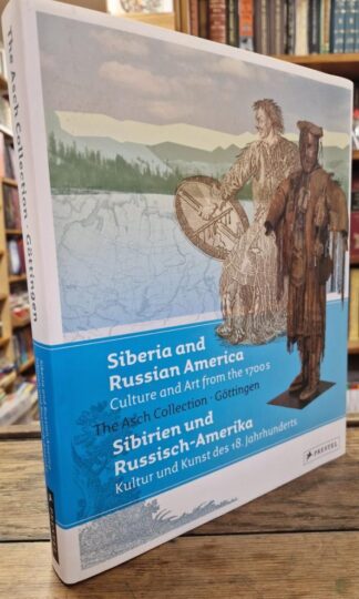 Siberia and Russian America: Culture and Arts from the 1700s - The Asch Collection Gottingen : Gary Krueger (Editor)