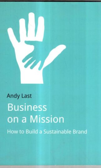 Business on a Mission: How to Build a Sustainable Brand : Andy Last