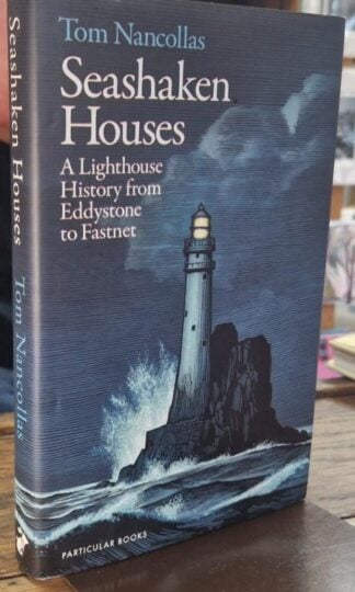 Seashaken Houses: A Lighthouse History from Eddystone to Fastnet : Tom Nancollas