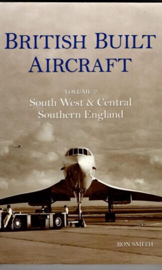 British Built Aircraft Volume 2: South West and Central Southern England : Ron Smith